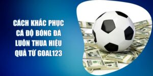 cá dộ bóng đá luôn thua